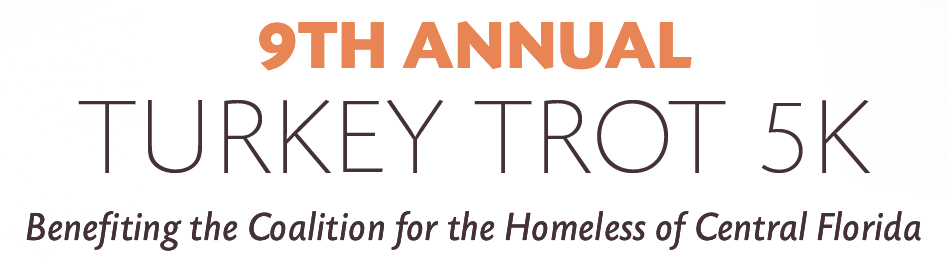 9TH ANNUAL TURKEY TROT 5K. Benefiting the Coalition for the Homeless of Central Florida.